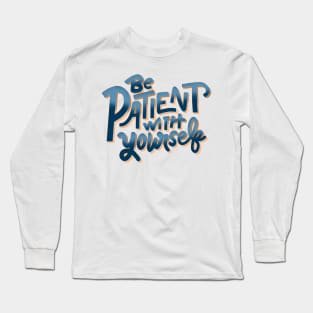 be patient with yourself Long Sleeve T-Shirt